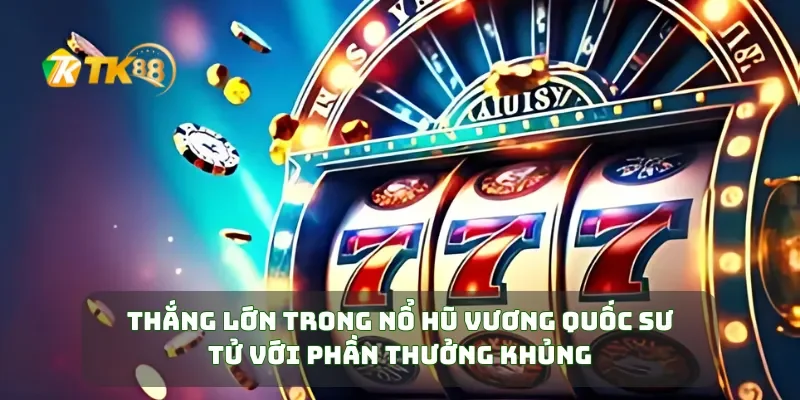 Thắng Lớn Trong Nổ Hũ Vương Quốc Sư Tử Với Phần Thưởng Khủng