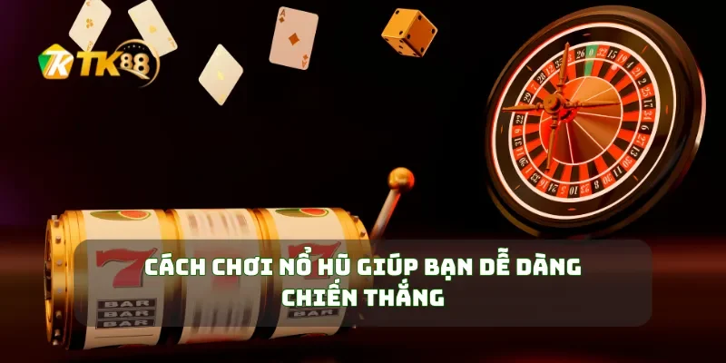 Cách chơi nổ hũ giúp bạn dễ dàng chiến thắng