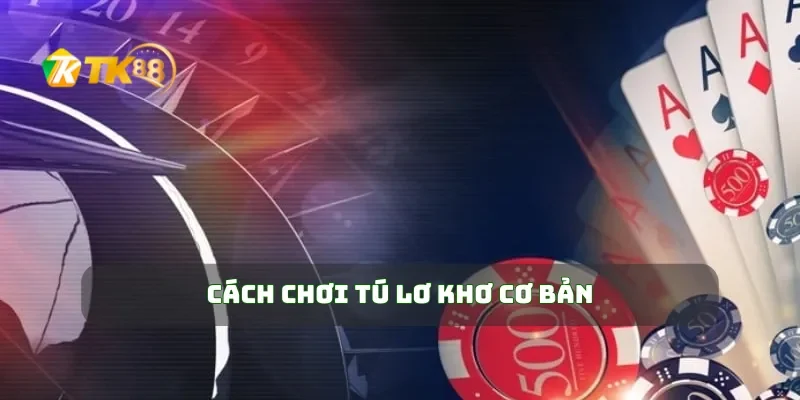 Cách Chơi Tú Lơ Khơ Để Nâng Cao Cơ Hội Chiến Thắng 1 Cách chơi tú lơ khơ cơ bản