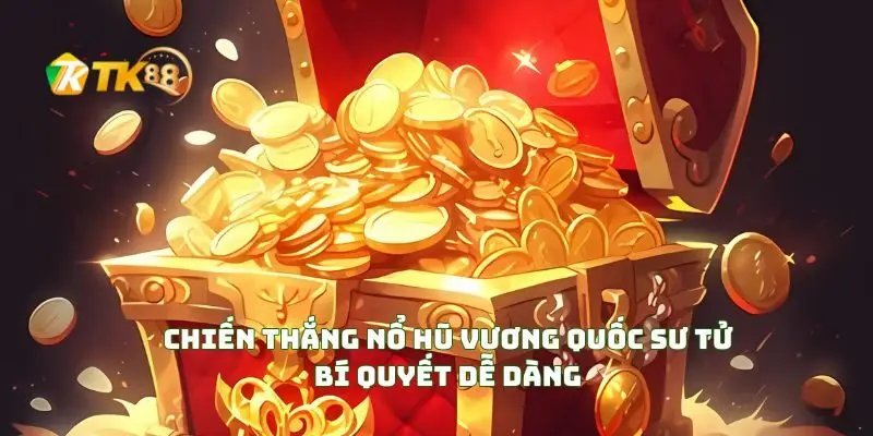 Chiến Thắng Nổ Hũ Vương Quốc Sư Tử Bí Quyết Dễ Dàng