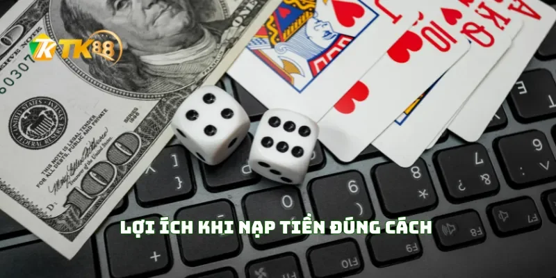 Lợi Ích Khi Nạp Tiền Đúng Cách