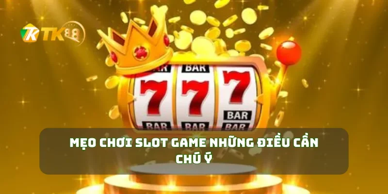 Mẹo chơi slot game những điều cần chú ý