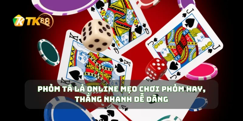 Phỏm Tá Lả Online Mẹo Chơi Phỏm Hay, Thắng Nhanh Dễ Dàng